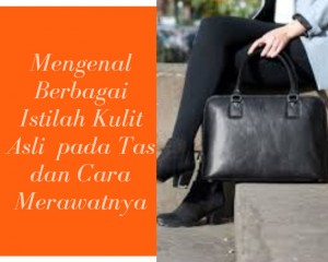 Mengenal Berbagai Istilah Kulit Asli pada Tas dan Cara Merawatnya